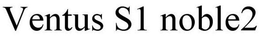 VENTUS S1 NOBLE2 trademark