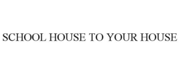 SCHOOL HOUSE TO YOUR HOUSE trademark