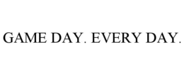 GAME DAY. EVERY DAY. trademark