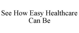 SEE HOW EASY HEALTHCARE CAN BE trademark