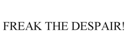 FREAK THE DESPAIR! trademark