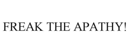 FREAK THE APATHY! trademark
