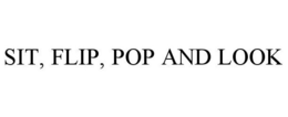 SIT, FLIP, POP AND LOOK trademark