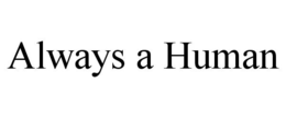 ALWAYS A HUMAN trademark