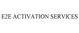 E2E ACTIVATION SERVICES trademark