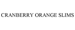 CRANBERRY ORANGE SLIMS trademark