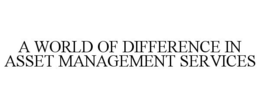 A WORLD OF DIFFERENCE IN ASSET MANAGEMENT SERVICES trademark