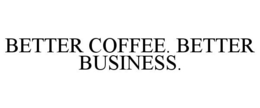 BETTER COFFEE. BETTER BUSINESS. trademark