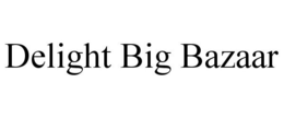 DELIGHT BIG BAZAAR trademark