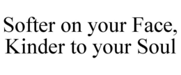 SOFTER ON YOUR FACE, KINDER TO YOUR SOUL trademark