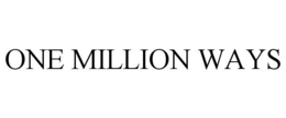 ONE MILLION WAYS trademark