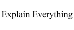 EXPLAIN EVERYTHING trademark