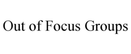 OUT OF FOCUS GROUPS trademark