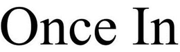 ONCE IN trademark