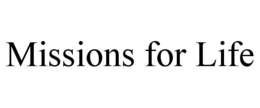 MISSIONS FOR LIFE trademark