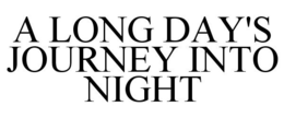 A LONG DAY'S JOURNEY INTO NIGHT trademark