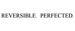 REVERSIBLE. PERFECTED. trademark