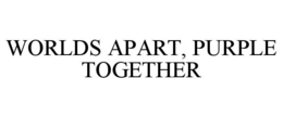 WORLDS APART, PURPLE TOGETHER trademark