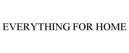 EVERYTHING FOR HOME trademark