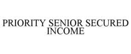 PRIORITY SENIOR SECURED INCOME trademark