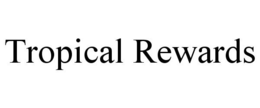 TROPICAL REWARDS trademark