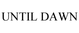 UNTIL DAWN trademark