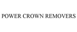 POWER CROWN REMOVERS trademark