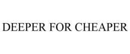 DEEPER FOR CHEAPER trademark