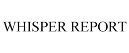 WHISPER REPORT trademark
