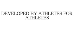 DEVELOPED BY ATHLETES FOR ATHLETES trademark