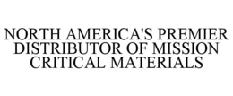 NORTH AMERICA'S PREMIER DISTRIBUTOR OF MISSION CRITICAL MATERIALS trademark