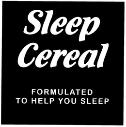 SLEEP CEREAL FORMULATED TO HELP YOU SLEEP trademark