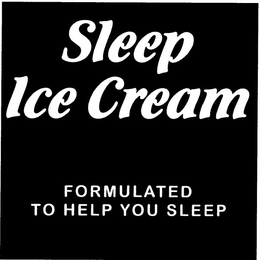 SLEEP ICE CREAM FORMULATED TO HELP YOU SLEEP trademark