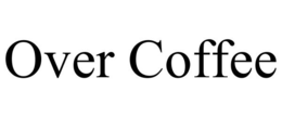 OVER COFFEE trademark