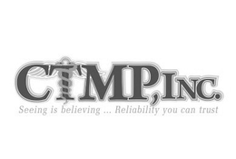 CTMP, INC. SEEING IS BELIEVING ... RELIABILITY YOU CAN TRUST trademark