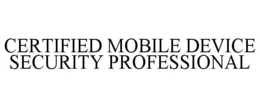 CERTIFIED MOBILE DEVICE SECURITY PROFESSIONAL trademark