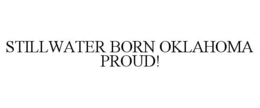 STILLWATER BORN OKLAHOMA PROUD! trademark