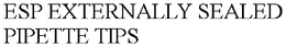ESP EXTERNALLY SEALED PIPETTE TIPS trademark