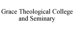 GRACE THEOLOGICAL COLLEGE AND SEMINARY trademark