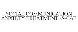SOCIAL COMMUNICATION ANXIETY TREATMENT -S-CAT trademark