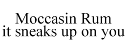 MOCCASIN RUM IT SNEAKS UP ON YOU trademark