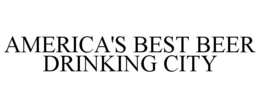 AMERICA'S BEST BEER DRINKING CITY trademark