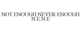 NOT ENOUGH NEVER ENOUGH N.E.N.E trademark