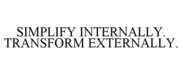 SIMPLIFY INTERNALLY. TRANSFORM EXTERNALLY. trademark