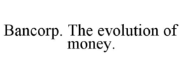 BANCORP. THE EVOLUTION OF MONEY. trademark