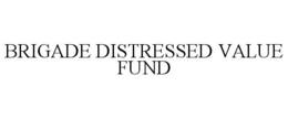 BRIGADE DISTRESSED VALUE FUND trademark