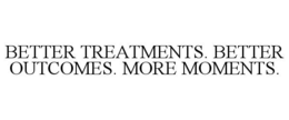 BETTER TREATMENTS. BETTER OUTCOMES. MORE MOMENTS. trademark