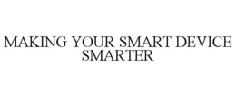 MAKING YOUR SMART DEVICE SMARTER trademark