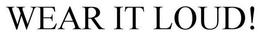 WEAR IT LOUD! trademark