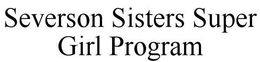 SEVERSON SISTERS SUPER GIRL PROGRAM trademark